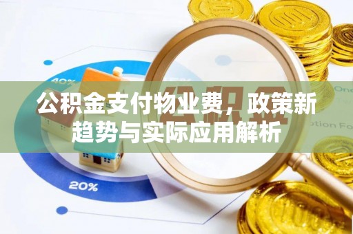 嘉兴公积金支付物业费，政策新趋势与实际应用解析