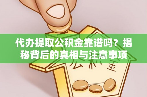 嘉兴代办提取公积金靠谱吗？揭秘背后的真相与注意事项