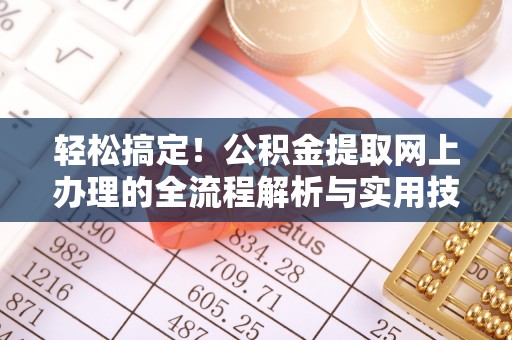 嘉兴轻松搞定！公积金提取网上办理的全流程解析与实用技巧