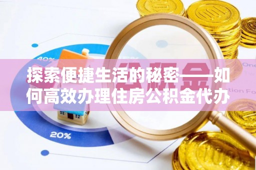 嘉兴探索便捷生活的秘密——如何高效办理住房公积金代办提取