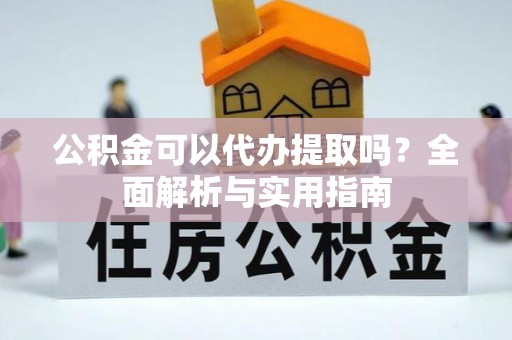 嘉兴公积金可以代办提取吗？全面解析与实用指南