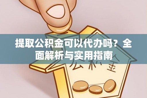 嘉兴提取公积金可以代办吗？全面解析与实用指南