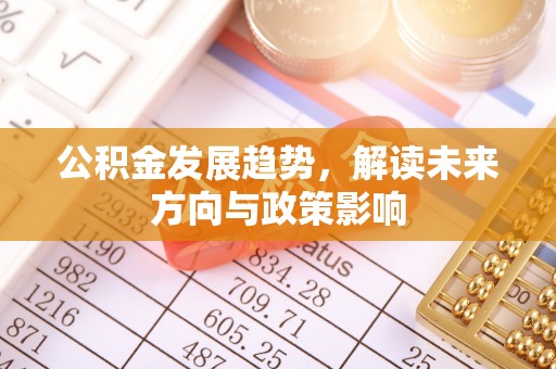 嘉兴公积金发展趋势，解读未来方向与政策影响