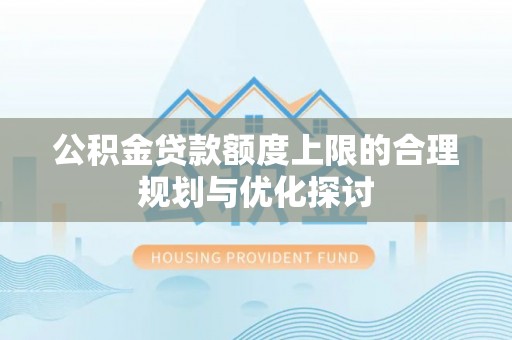 嘉兴公积金贷款额度上限的合理规划与优化探讨