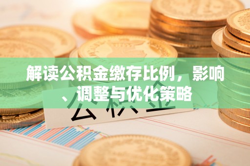 嘉兴解读公积金缴存比例，影响、调整与优化策略