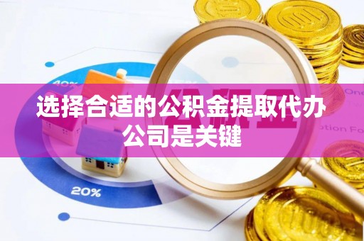 嘉兴选择合适的公积金提取代办公司是关键