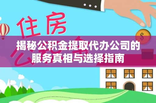 嘉兴揭秘公积金提取代办公司的服务真相与选择指南