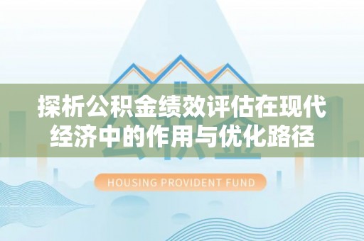 嘉兴探析公积金绩效评估在现代经济中的作用与优化路径
