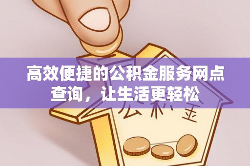 嘉兴高效便捷的公积金服务网点查询，让生活更轻松