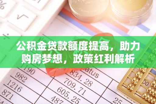 嘉兴公积金贷款额度提高，助力购房梦想，政策红利解析