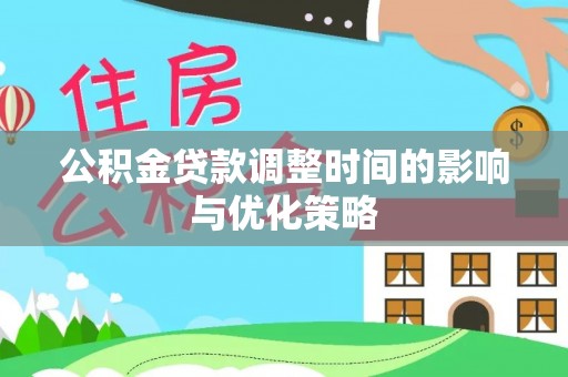 嘉兴公积金贷款调整时间的影响与优化策略