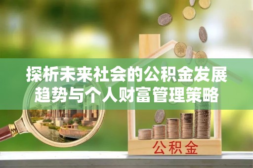 嘉兴探析未来社会的公积金发展趋势与个人财富管理策略