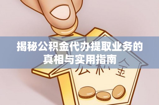嘉兴揭秘公积金代办提取业务的真相与实用指南