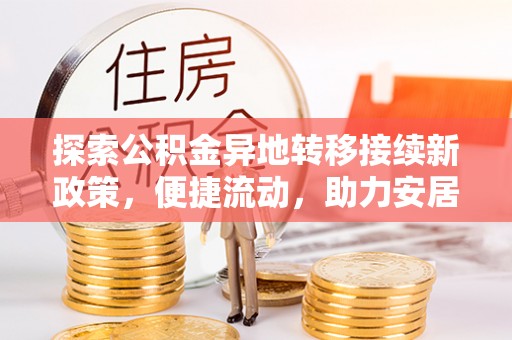 嘉兴探索公积金异地转移接续新政策，便捷流动，助力安居梦想