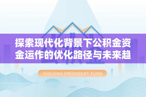 嘉兴探索现代化背景下公积金资金运作的优化路径与未来趋势