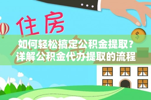 嘉兴如何轻松搞定公积金提取？详解公积金代办提取的流程与优势