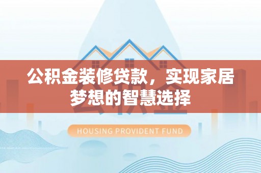 嘉兴公积金装修贷款，实现家居梦想的智慧选择