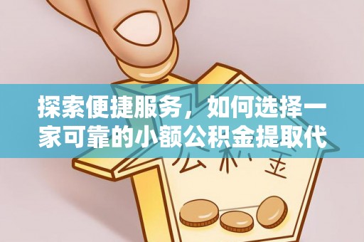 嘉兴探索便捷服务，如何选择一家可靠的小额公积金提取代办公司