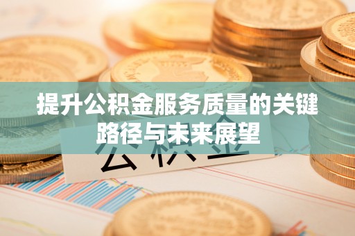 嘉兴提升公积金服务质量的关键路径与未来展望
