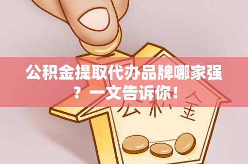 嘉兴公积金提取代办品牌哪家强？一文告诉你！