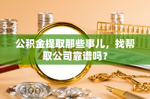 嘉兴公积金提取那些事儿，找帮取公司靠谱吗？