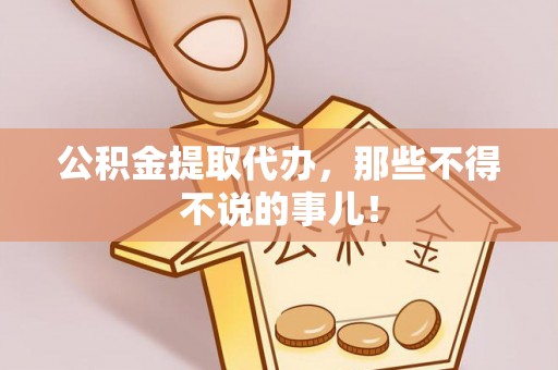 嘉兴公积金提取代办，那些不得不说的事儿！