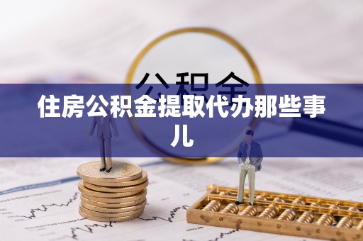 嘉兴住房公积金提取代办那些事儿
