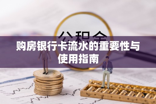 嘉兴购房银行卡流水的重要性与使用指南