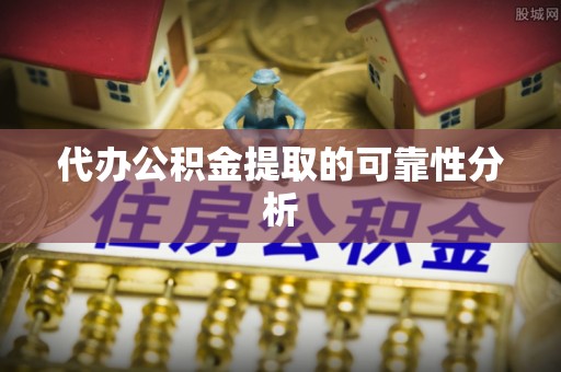 嘉兴代办公积金提取的可靠性分析