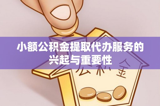 嘉兴小额公积金提取代办服务的兴起与重要性