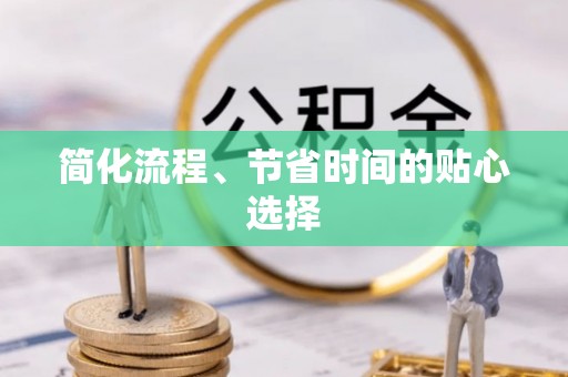 嘉兴简化流程、节省时间的贴心选择