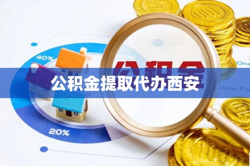 嘉兴公积金提取代办西安