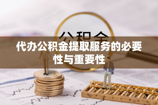 嘉兴代办公积金提取服务的必要性与重要性