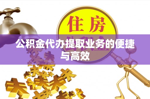 嘉兴公积金代办提取业务的便捷与高效