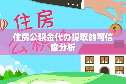 嘉兴住房公积金代办提取的可信度分析