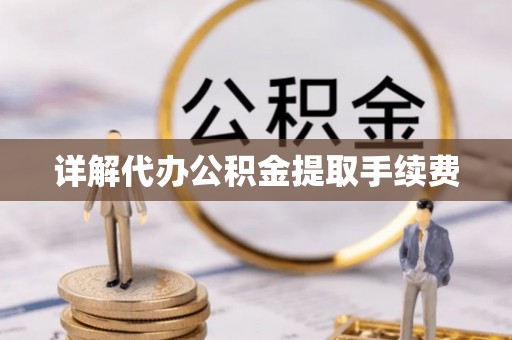 嘉兴详解代办公积金提取手续费