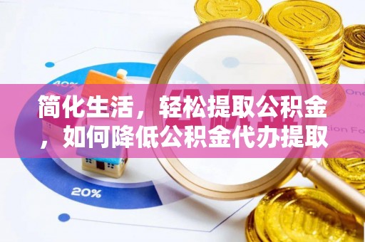 嘉兴简化生活，轻松提取公积金，如何降低公积金代办提取的费用？