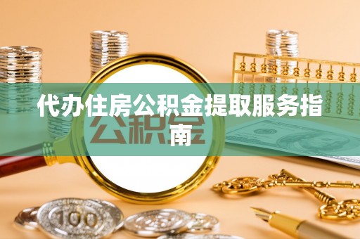 嘉兴代办住房公积金提取服务指南