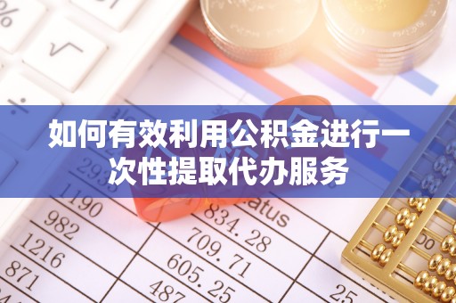 嘉兴如何有效利用公积金进行一次性提取代办服务