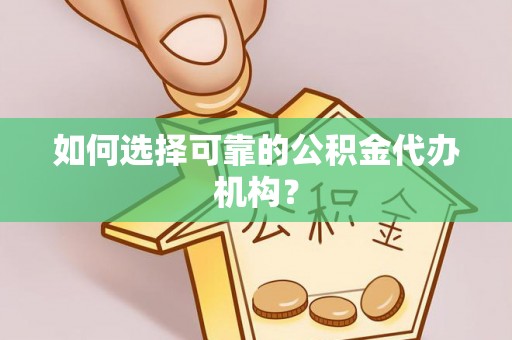 嘉兴如何选择可靠的公积金代办机构？