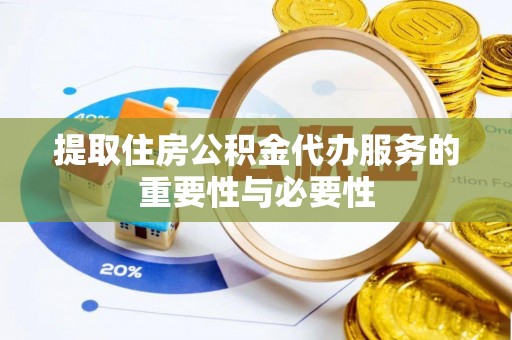 嘉兴提取住房公积金代办服务的重要性与必要性