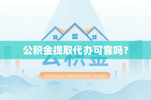 嘉兴公积金提取代办可靠吗？