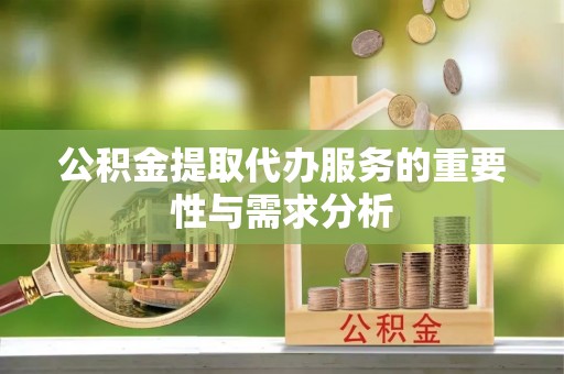 嘉兴公积金提取代办服务的重要性与需求分析