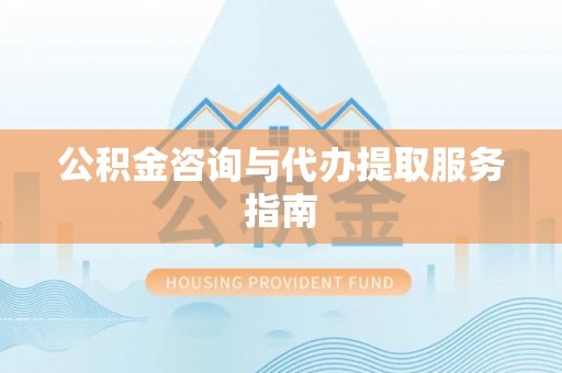 嘉兴公积金咨询与代办提取服务指南