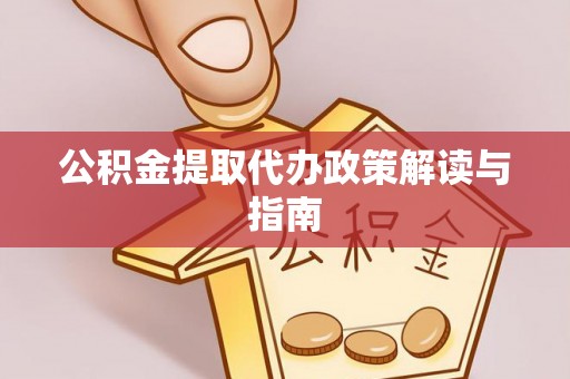 嘉兴公积金提取代办政策解读与指南