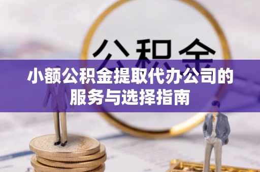 嘉兴小额公积金提取代办公司的服务与选择指南
