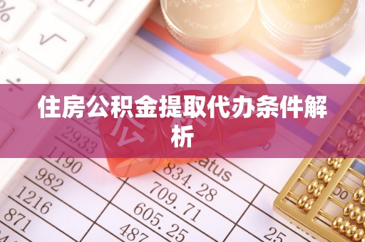 嘉兴住房公积金提取代办条件解析
